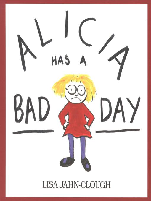 Title details for Alicia Has a Bad Day by Lisa Jahn-Clough - Available